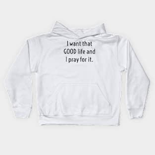 I WANT THAT GOOD LIFE/PRAY Kids Hoodie